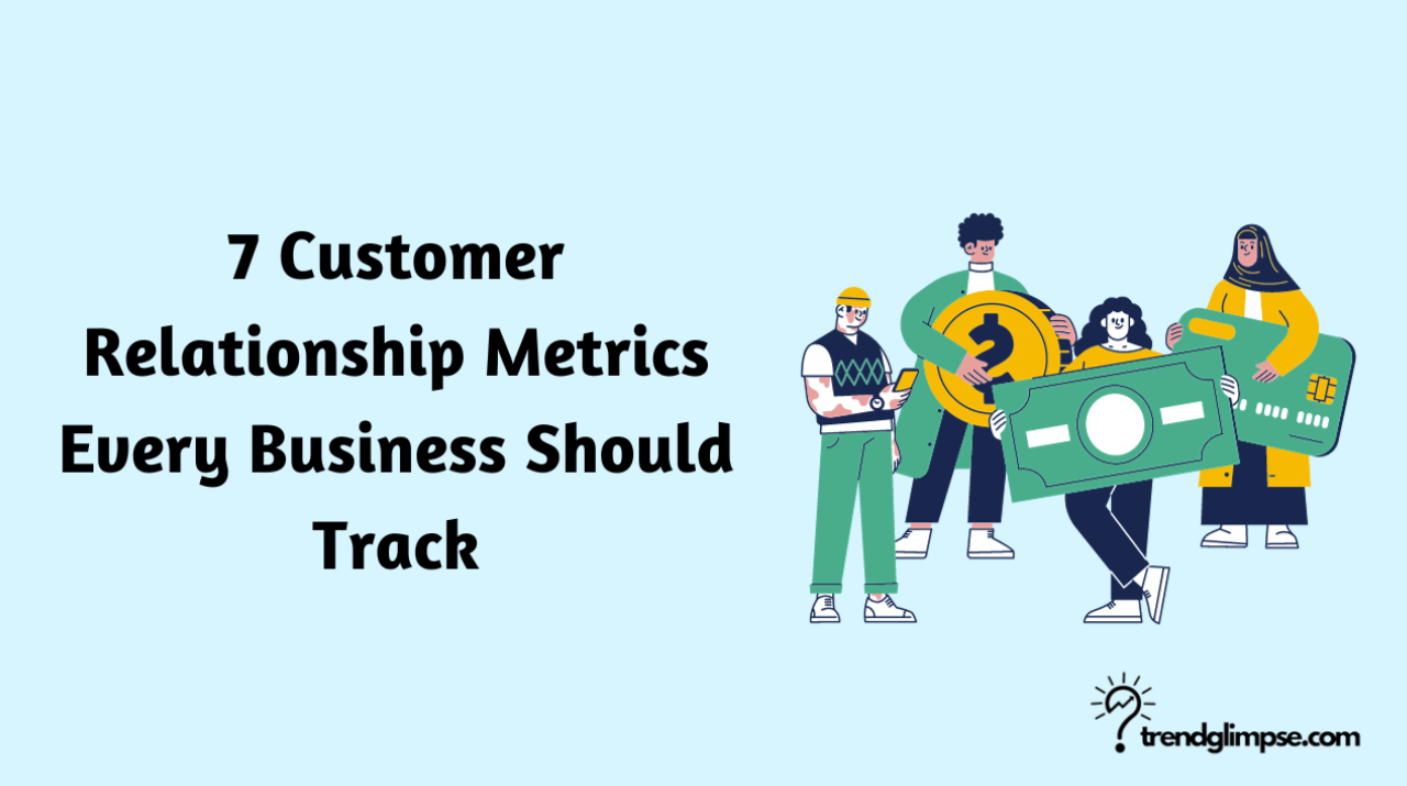 7 Customer Relationship Metrics Every Business Should Track