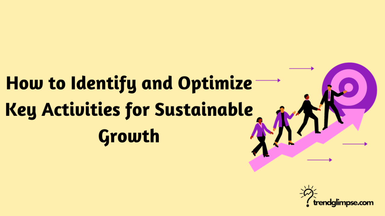 How to Identify and Optimize Key Activities for Sustainable Growth