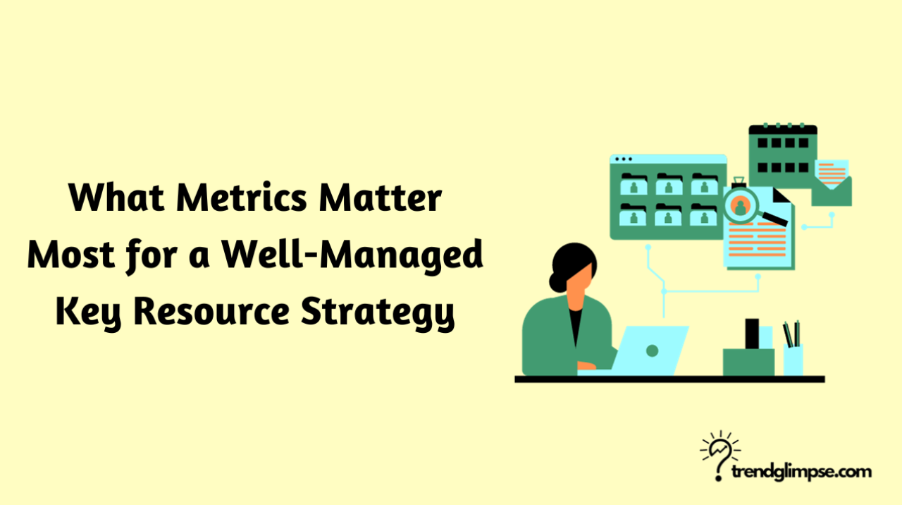 What Metrics Matter Most for a Well-Managed Key Resource Strategy
